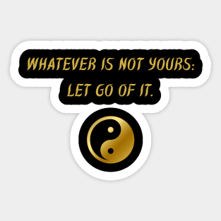 Whatever Is Not Yours: Let Go of It. Sticker